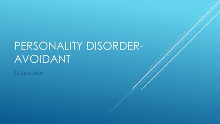 PERSONALITY DISORDER- AVOIDANT By Reid Brost. DEFINITION  A pervasive pattern of social inhibition, feelings of inadequacy, and hypersensitivity to negative.