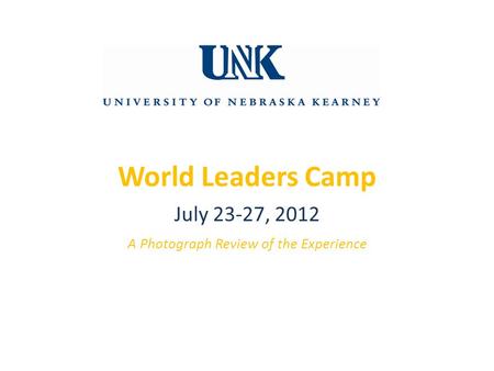 World Leaders Camp A Photograph Review of the Experience July 23-27, 2012.