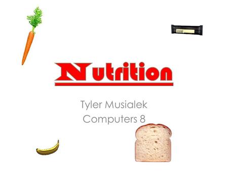 Tyler Musialek Computers 8. Carbohydrates Two types : – Simple(sugars) foods – Complex(starches) foods Excellent source of fast burning energy Complex.