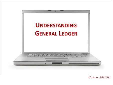 U NDERSTANDING G ENERAL L EDGER Course 2011011. Trading Statement Profit and Loss Statement Reset - Sections Appropriations Appropriation Assets Liabilities.