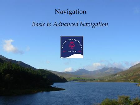 Navigation Basic to Advanced Navigation What is navigation? –noun 1. the act or process of navigating 2. the art or science of plotting, ascertaining,