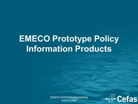 EMECO-NOOS Planning Meeting June 2-3 2009 EMECO Prototype Policy Information Products.