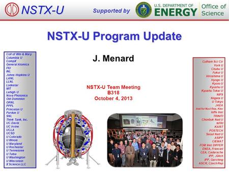 NSTX-U Program Update J. Menard NSTX-U Team Meeting B318 October 4, 2013 NSTX-U Supported by Culham Sci Ctr York U Chubu U Fukui U Hiroshima U Hyogo U.