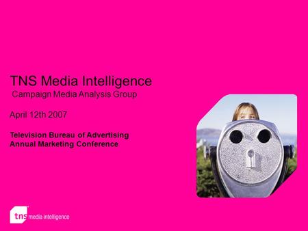 TNS Media Intelligence Campaign Media Analysis Group April 12th 2007 Television Bureau of Advertising Annual Marketing Conference.