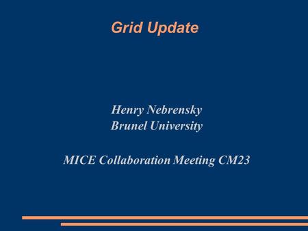 Grid Update Henry Nebrensky Brunel University MICE Collaboration Meeting CM23.