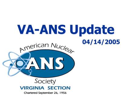 04/14/2005 - 1 VA-ANS Update 04/14/2005. 04/14/2005 - 2 Upcoming VA-ANS Meetings  May Meeting:  Meem Lecture  May 19, 2005 - Charlottesville  Mr.