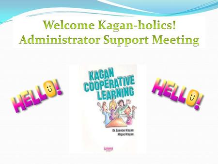 Welcome Kagan-holics! Administrator Support Meeting