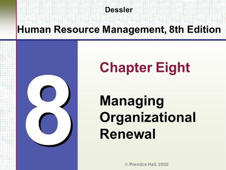 8 8 Dessler Human Resource Management, 8th Edition Chapter Eight Managing Organizational Renewal © Prentice Hall, 2000.