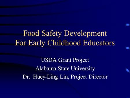 Food Safety Development For Early Childhood Educators USDA Grant Project Alabama State University Dr. Huey-Ling Lin, Project Director.