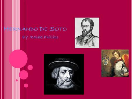 H ERNANDO D E S OTO BY: Rachel Phillips. T HE B ASICS  Conquistador/ explorer  Born in 1496-97 (?)  Jerez de los Caballeros, Spain  Died in 1542 