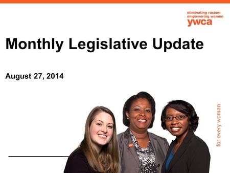 For every woman Monthly Legislative Update August 27, 2014.