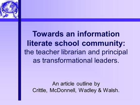 Towards an information literate school community: the teacher librarian and principal as transformational leaders. An article outline by Crittle, McDonnell,