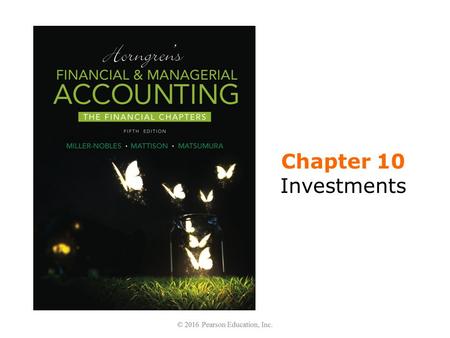 Chapter 10 Investments. Learning Objectives 1.Identify why companies invest in debt and equity securities and classify investments 2.Account for investments.