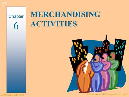 © The McGraw-Hill Companies, Inc., 2003 McGraw-Hill/Irwin Slide 6-1 MERCHANDISING ACTIVITIES Chapter 6.