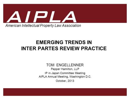 1 1 AIPLA Firm Logo American Intellectual Property Law Association EMERGING TRENDS IN INTER PARTES REVIEW PRACTICE TOM ENGELLENNER Pepper Hamilton, LLP.