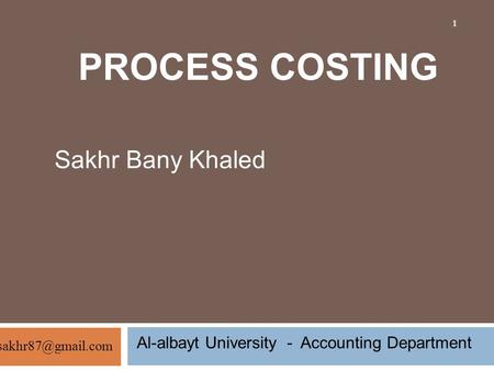 PROCESS COSTING Sakhr Bany Khaled Al-albayt University - Accounting Department 1.