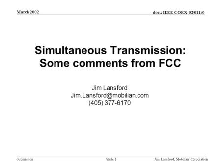 Doc.: IEEE COEX-02/011r0 Submission March 2002 Jim Lansford, Mobilian CorporationSlide 1 Simultaneous Transmission: Some comments from FCC Jim Lansford.