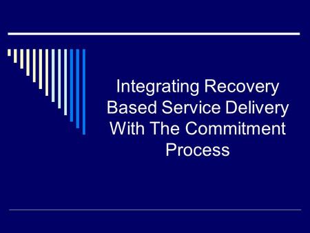 Integrating Recovery Based Service Delivery With The Commitment Process.