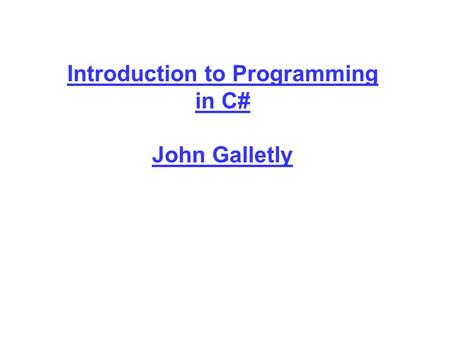 Introduction to Programming in C# John Galletly. The Basics.