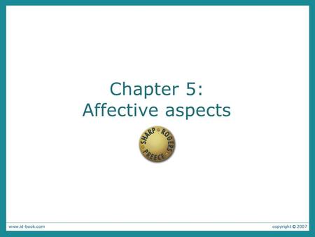 Chapter 5: Affective aspects. 2 FJK 2005-2011 Copyright Notice These slides are a revised version of the originals provided with the book “Interaction.