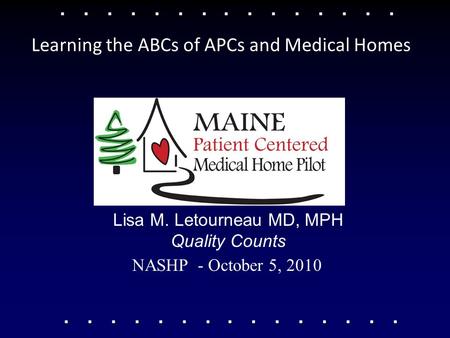 NASHP - October 5, 2010 Lisa M. Letourneau MD, MPH Quality Counts Learning the ABCs of APCs and Medical Homes.