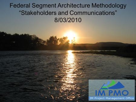 Federal Segment Architecture Methodology “Stakeholders and Communications” 8/03/2010.