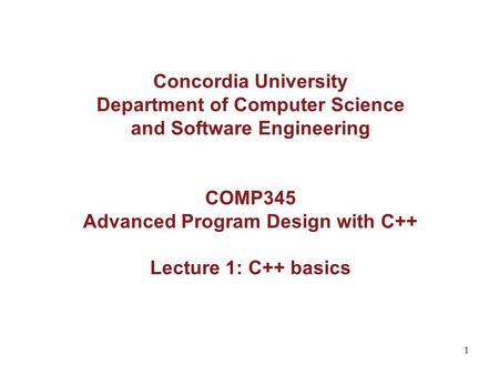 Concordia University Department of Computer Science and Software Engineering COMP345 Advanced Program Design with C++ Lecture 1: C++ basics 1.