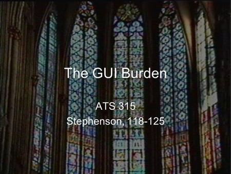 The GUI Burden ATS 315 Stephenson, 118-125. Booting Your PC Starts off with some text with lots of cryptic messages. Next, the ugly windows logo…