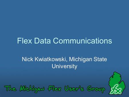 Flex Data Communications Nick Kwiatkowski, Michigan State University.