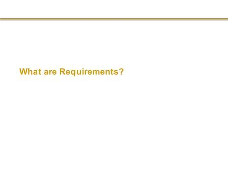 What are Requirements?. The hardest single part of building a system is deciding what to build... No other part of the work so cripples the resulting.