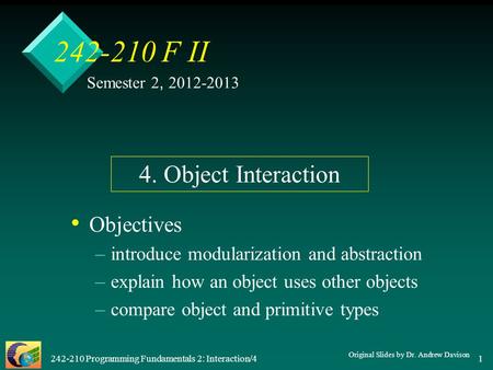 242-210 Programming Fundamentals 2: Interaction/4 1 242-210 F II Objectives – –introduce modularization and abstraction – –explain how an object uses other.