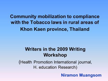 Community mobilization to compliance with the Tobacco laws in rural areas of Khon Kaen province, Thailand Writers in the 2009 Writing Workshop ( Health.