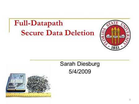 Full-Datapath Secure Data Deletion Sarah Diesburg 5/4/2009 1.