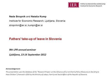 Nada Stropnik and Nataša Kump Institute for Economic Research, Ljubljana, Slovenia  Fathers' take-up of leave in Slovenia.