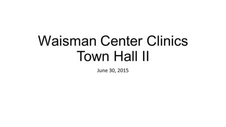 Waisman Center Clinics Town Hall II June 30, 2015.