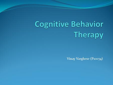 Vinay Varghese (P10074). AGENDA Introduction Use of CBT and Preparation Typical “Procedures” Techniques.