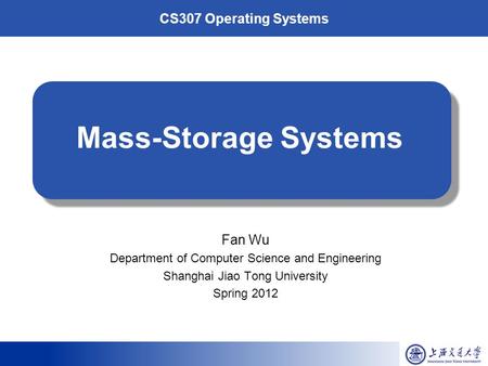 CS307 Operating Systems Mass-Storage Systems Fan Wu Department of Computer Science and Engineering Shanghai Jiao Tong University Spring 2012.