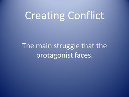 Creating Conflict The main struggle that the protagonist faces.