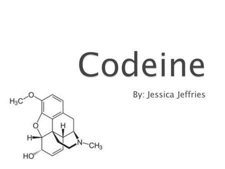 By: Jessica Jeffries.  Isolated from Opium (agonist)  Metabolized to morphine (elicit analgesia)  Used to replace morphine (not thought to be addictive)