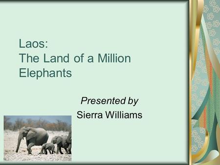 Laos: The Land of a Million Elephants Presented by Sierra Williams.