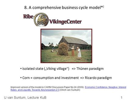 8. A comprehensive business cycle model* ) isolated state („Viking village“) => Thünen paradigm Corn = consumption and investment => Ricardo paradigm 1U.