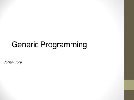 Generic Programming Johan Torp. Agenda GP introduction GP in perspective Questions * GP = Generic programming in C++