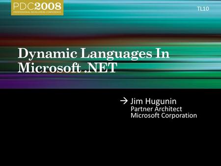  Jim Hugunin Partner Architect Microsoft Corporation TL10.