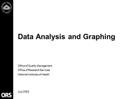 Data Analysis and Graphing Office of Quality Management Office of Research Services National Institutes of Health July 2002.