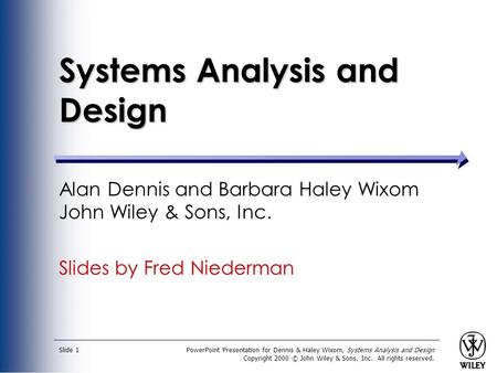 PowerPoint Presentation for Dennis & Haley Wixom, Systems Analysis and Design Copyright 2000 © John Wiley & Sons, Inc. All rights reserved. Slide 1 Systems.