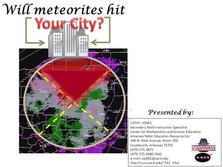 Will meteorites hit : CATHY JONES Secondary Math Instruction Specialist Center for Mathematics and Science Education Arkansas NASA Education Resource Center.