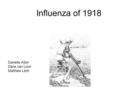 Influenza of 1918 Danielle Albin Dane van Loon Matthew Litch.