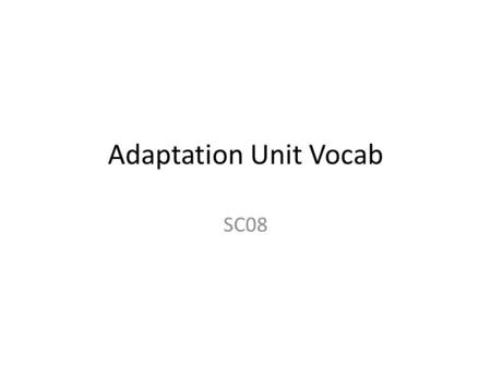 Adaptation Unit Vocab SC08. Physical adaptations - physical traits that help organisms survive and reproduce Predator - an organism that live by preying.