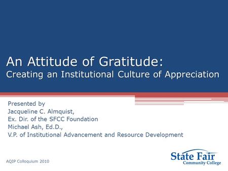 An Attitude of Gratitude: Creating an Institutional Culture of Appreciation Presented by Jacqueline C. Almquist, Ex. Dir. of the SFCC Foundation Michael.