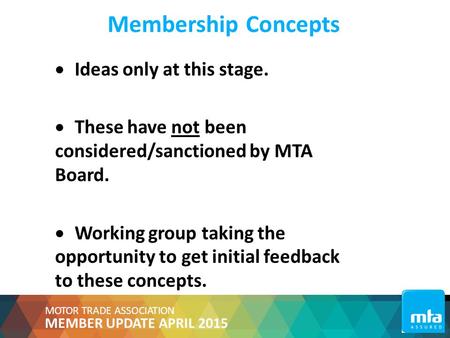 MOTOR TRADE ASSOCIATION MEMBER UPDATE APRIL 2015 Membership Concepts  Ideas only at this stage.  These have not been considered/sanctioned by MTA Board.